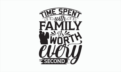 Time Spent With Family Is Worth Every Second - Family T-shirt SVG Design, Hand drawn lettering phrase isolated on white background, Vector EPS Editable Files, For stickers, Templet, mugs, etc.