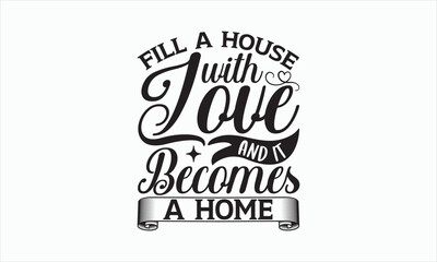 Fill A House With Love And It Becomes A Home - Family SVG Design, Handmade calligraphy illustration, Isolated on white background, Vector EPS Editable Files, for prints on bags, posters and cards.