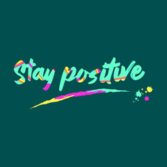 Stay positive typography slogan for t shirt printing, tee graphic design.  