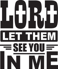 Lord let them see you in me