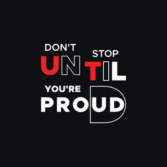 Don't stop until you're proud typography vector design t-shirt print apparel