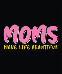 Moms make life beautiful