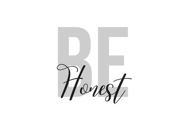 Be honest lettering typography on tone of grey color. Positive quote, happiness expression, motivational and inspirational saying. Greeting card, poster