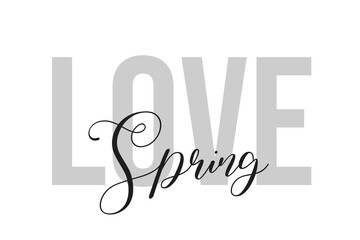 Love Spring lettering typography on tone of grey color. Positive quote, happiness expression, motivational and inspirational saying. Greeting card, poster. 
