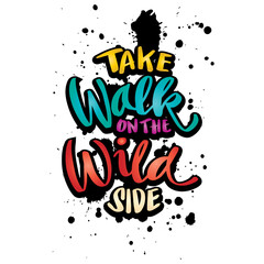 Take walk on the wild side, hand lettering. Poster quote.