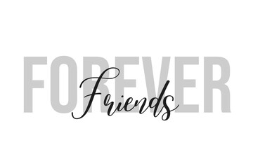 Forever friends lettering typography on tone of grey color. Positive quote, happiness expression, motivational and inspirational saying. Greeting card, poster.
