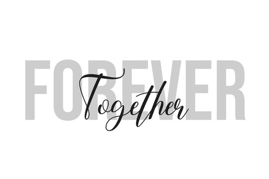 Forever together lettering typography on tone of grey color. Positive quote, happiness expression, motivational and inspirational saying. Greeting card, poster.