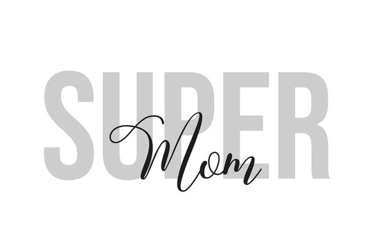 Super Mom lettering typography on tone of grey color. Positive quote, happiness expression, motivational and inspirational saying. Greeting card, poster.