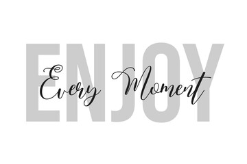 Enjoy every moment lettering typography on tone of grey color. Positive quote, happiness expression, motivational and inspirational saying. Greeting card, poster.