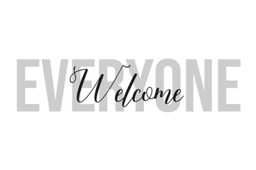 Everyone welcome lettering typography on tone of grey color. Positive quote, happiness expression, motivational and inspirational saying. Greeting card, poster.