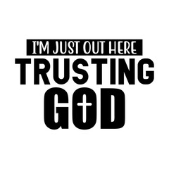 I'm Just out Here Trusting God