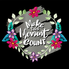 Make this moment count, hand lettering. Poster quote.