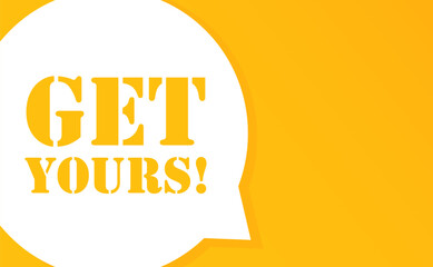 Get yours. Speech bubble with Get yours text. 2d illustration. Flat style. Vector line icon for Business and Advertising