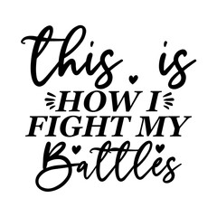 Fototapeta na wymiar This is How I Fight My Battles