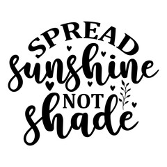 Spread Sunshine Not Shade