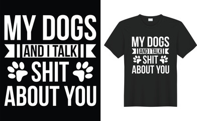 My dogs and i talk shit about you typography vector t-shirt design. Perfect for print items and bags, poster, sticker, template, banner. Handwritten vector illustration. Isolated on black background.