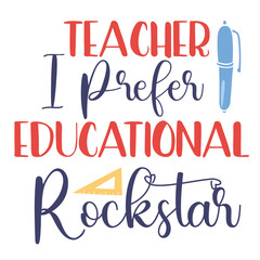 Teacher I Prefer Educational Rockstar, Happy back to school day shirt print template, typography design for kindergarten pre-k preschool, last and first day of school, 100 days of school shirt.