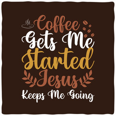 Coffee Gets Me Stared Jesus Keeps Me Going ,Coffee Typography   t shirt design 