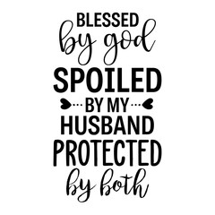 Blessed by God Spoiled by my husband protected by both