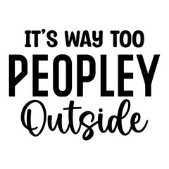 It's Way Too Peopley Outside