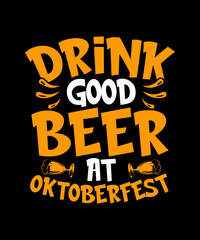 Drink good beer at oktoberfest Oktoberfest T-shirt Design