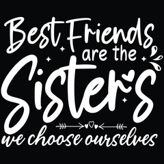 Best friends are the sister's we choose ourselves