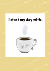 Cup of hot drink on white background with text  I START MY DAY WITH