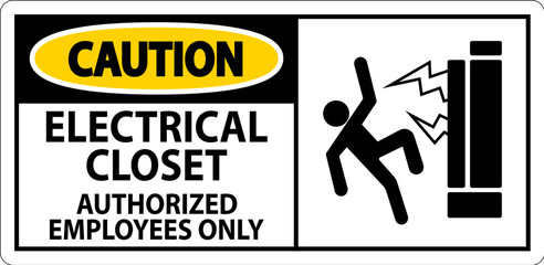 Caution Sign Electrical Closet - Authorized Employees Only