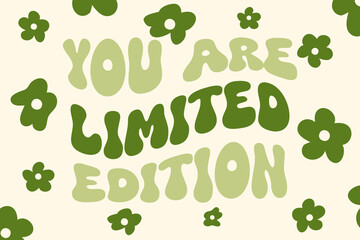 You are limited edition - groovy lettering vector design with hand drawn flowers. Motivational and Inspirational quote. Retro 60s-70s nostalgic poster or card, t-shirt print. Hippie style, funky vibes