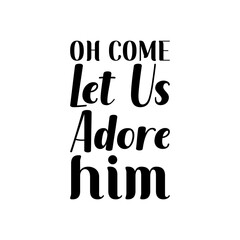 oh come let us adore him black lettering quote