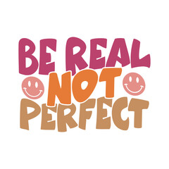 Be Real Not Perfect