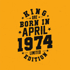 King are born in April 1974. King are born in April 1974 Retro Vintage Birthday