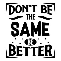 Obraz premium Don't Be The Same Be Better, Motivational Quotes Typography Vector Design. Vintage Modern Poster Design. Can be printed as t-shirt, greeting cards, gift or room and office decoration