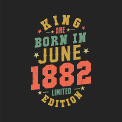 King are born in June 1882. King are born in June 1882 Retro Vintage Birthday