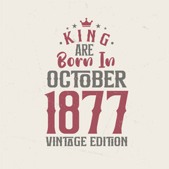 King are born in October 1877 Vintage edition. King are born in October 1877 Retro Vintage Birthday Vintage edition