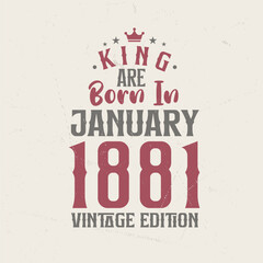 King are born in January 1881 Vintage edition. King are born in January 1881 Retro Vintage Birthday Vintage edition