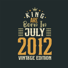 King are born in July 2012 Vintage edition. King are born in July 2012 Retro Vintage Birthday Vintage edition