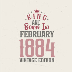 King are born in February 1884 Vintage edition. King are born in February 1884 Retro Vintage Birthday Vintage edition