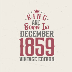 King are born in December 1859 Vintage edition. King are born in December 1859 Retro Vintage Birthday Vintage edition