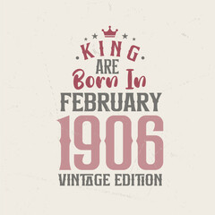 King are born in February 1906 Vintage edition. King are born in February 1906 Retro Vintage Birthday Vintage edition
