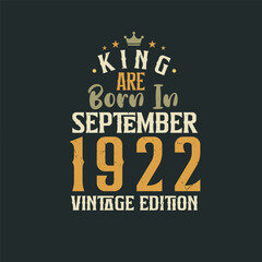 King are born in September 1922 Vintage edition. King are born in September 1922 Retro Vintage Birthday Vintage edition