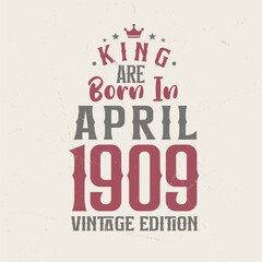 King are born in April 1909 Vintage edition. King are born in April 1909 Retro Vintage Birthday Vintage edition