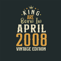 King are born in April 2008 Vintage edition. King are born in April 2008 Retro Vintage Birthday Vintage edition