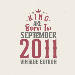King are born in September 2011 Vintage edition. King are born in September 2011 Retro Vintage Birthday Vintage edition