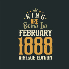 King are born in February 1888 Vintage edition. King are born in February 1888 Retro Vintage Birthday Vintage edition