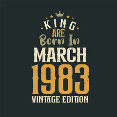 King are born in March 1983 Vintage edition. King are born in March 1983 Retro Vintage Birthday Vintage edition