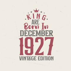 King are born in December 1927 Vintage edition. King are born in December 1927 Retro Vintage Birthday Vintage edition