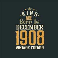 King are born in December 1908 Vintage edition. King are born in December 1908 Retro Vintage Birthday Vintage edition