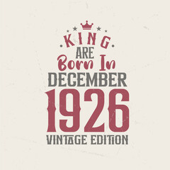 King are born in December 1926 Vintage edition. King are born in December 1926 Retro Vintage Birthday Vintage edition