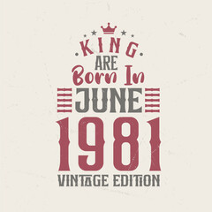 King are born in June 1981 Vintage edition. King are born in June 1981 Retro Vintage Birthday Vintage edition